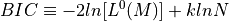 BIC \equiv -2ln[L^0(M)] + k lnN