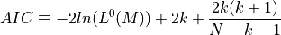 AIC \equiv -2 ln(L^0(M)) + 2k + \frac{2k(k+1)}{N-k-1}