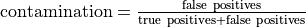 {\rm contamination} = \frac{\rm false\ positives}
  {\rm true\ positives + false\ positives}