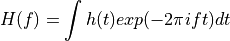 H(f) = \int h(t) exp(-2 \pi i f t) dt