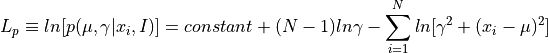 L_p \equiv ln[p(\mu,\gamma|{x_i},I)] = constant + (N-1)ln\gamma - \sum^N_{i=1}ln[\gamma^2 + (x_i-\mu)^2]