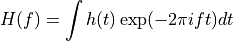 H(f) = \int h(t) \exp(-2 \pi i f t) dt