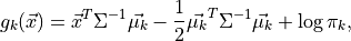 g_k(\vec{x}) = \vec{x}^T \Sigma^{-1} \vec{\mu_k} - \frac{1}{2}\vec{\mu_k}^T \Sigma^{-1} \vec{\mu_k} + \log \pi_k,