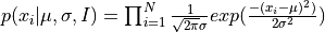 p({x_i}|\mu,\sigma,I) = \prod_{i=1}^N \frac{1}{\sqrt{2\pi} \sigma} exp(\frac{-(x_i-\mu)^2)}{2\sigma^2})