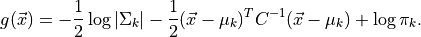 g(\vec{x}) = -\frac{1}{2} \log | \Sigma_k |   - \frac{1}{2}(\vec{x}-\mu_k)^T C^{-1}(\vec{x}-\mu_k) + \log \pi_k.