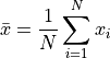 \normalsize{\bar{x} = \frac{1}{N}\sum_{i=1}^{N}x_i}