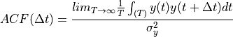 ACF(\Delta t) = \frac{lim_{T \rightarrow \infty} \frac{1}{T} \int_{(T)}y(t)y(t+ \Delta t)dt}{\sigma_y^2}