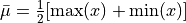 \bar\mu = \frac{1}{2}[\mathrm{max}(x) + \mathrm{min}(x)]