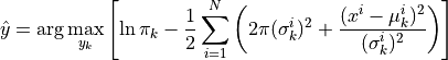 \hat{y} = \arg\max_{y_k}\left[\ln \pi_k - \frac{1}{2}\sum_{i=1}^N\left(2\pi(\sigma^i_k)^2 + \frac{(x^i - \mu^i_k)^2}{(\sigma^i_k)^2} \right) \right]