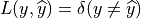 L(y,\widehat{y}) = \delta(y \neq \widehat{y})