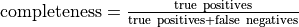 {\rm completeness} = \frac{\rm true\ positives}
  {\rm true\ positives + false\ negatives}