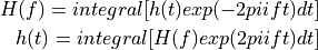 H(f) = integral[ h(t) exp(-2 pi i f t) dt]

h(t) = integral[ H(f) exp(2 pi i f t) dt]