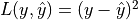 L(y, \hat{y}) = (y - \hat{y})^2