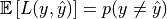 \mathbb{E} \left[ L(y,\hat{y}) \right] = p(y\neq \hat{y})