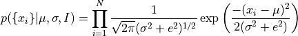 p(\{x_i\}|\mu,\sigma,I) = \prod_{i=1}^N  {1 \over \sqrt{2\pi} (\sigma^2+e^2)^{1/2}}
                   \exp{\left({-(x_i-\mu)^2 \over 2 (\sigma^2+e^2)}\right)}