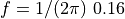 f = 1/(2\pi) ~ 0.16