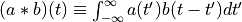 (a*b)(t) \equiv \int_{-\infty}^{\infty} a(t')b(t-t')dt'