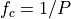 f_c = 1/P