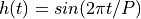 h(t) = sin(2 \pi t/P )