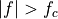 |f| > f_c